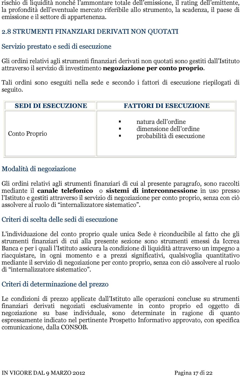 8 STRUMENTI FINANZIARI DERIVATI NON QUOTATI Servizio prestato e sedi di esecuzione Gli ordini relativi agli strumenti finanziari derivati non quotati sono gestiti dall Istituto attraverso il servizio