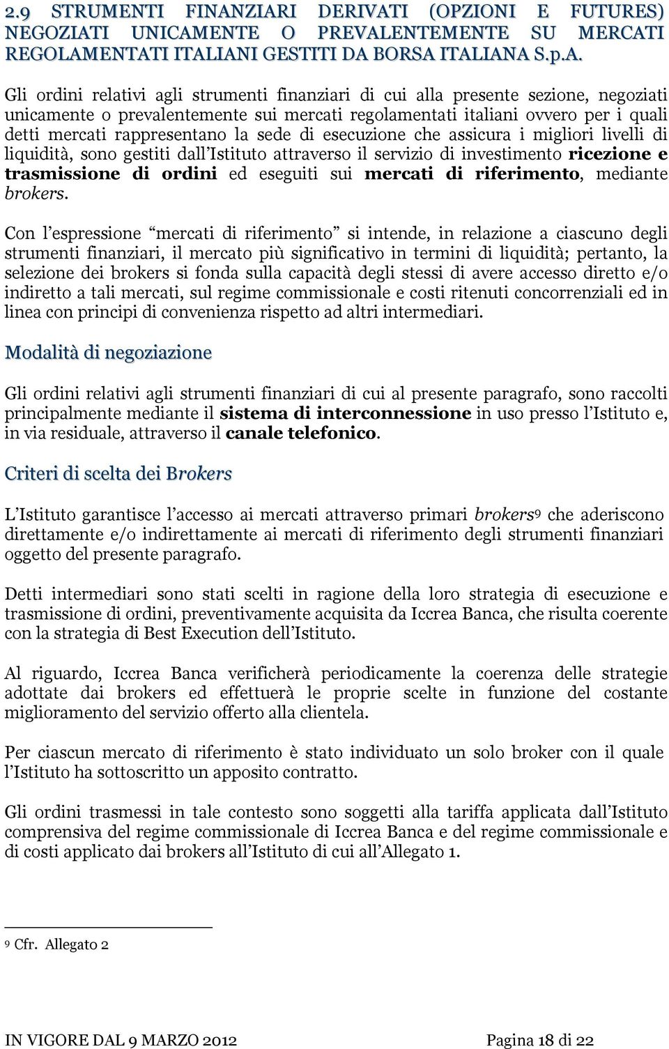 presente sezione, negoziati unicamente o prevalentemente sui mercati regolamentati italiani ovvero per i quali detti mercati rappresentano la sede di esecuzione che assicura i migliori livelli di