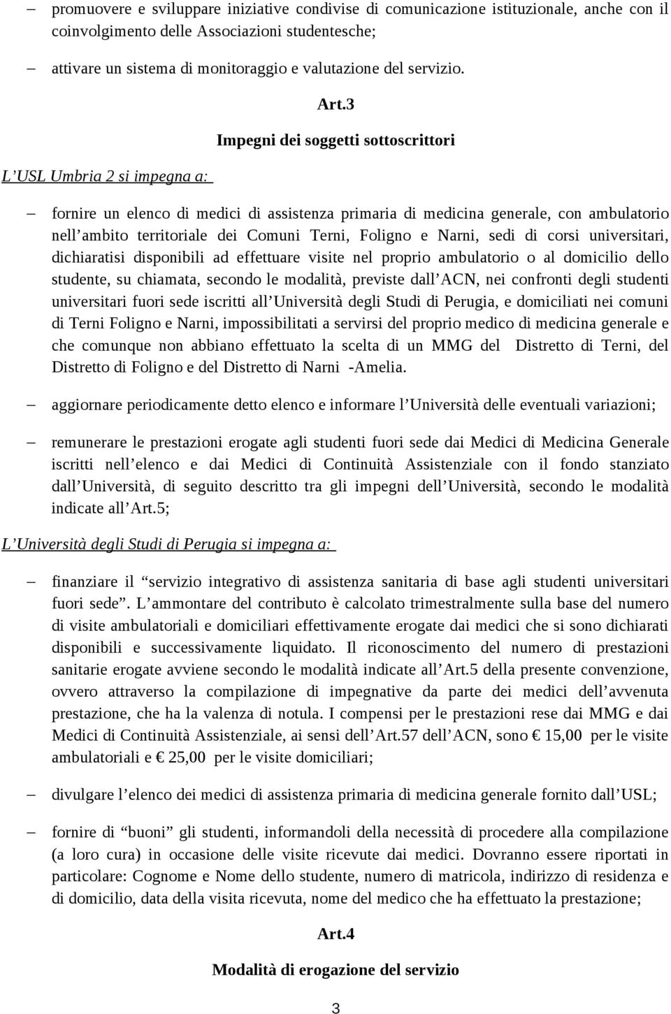 3 Impegni dei soggetti sottoscrittori L USL Umbria 2 si impegna a: fornire un elenco di medici di assistenza primaria di medicina generale, con ambulatorio nell ambito territoriale dei Comuni Terni,