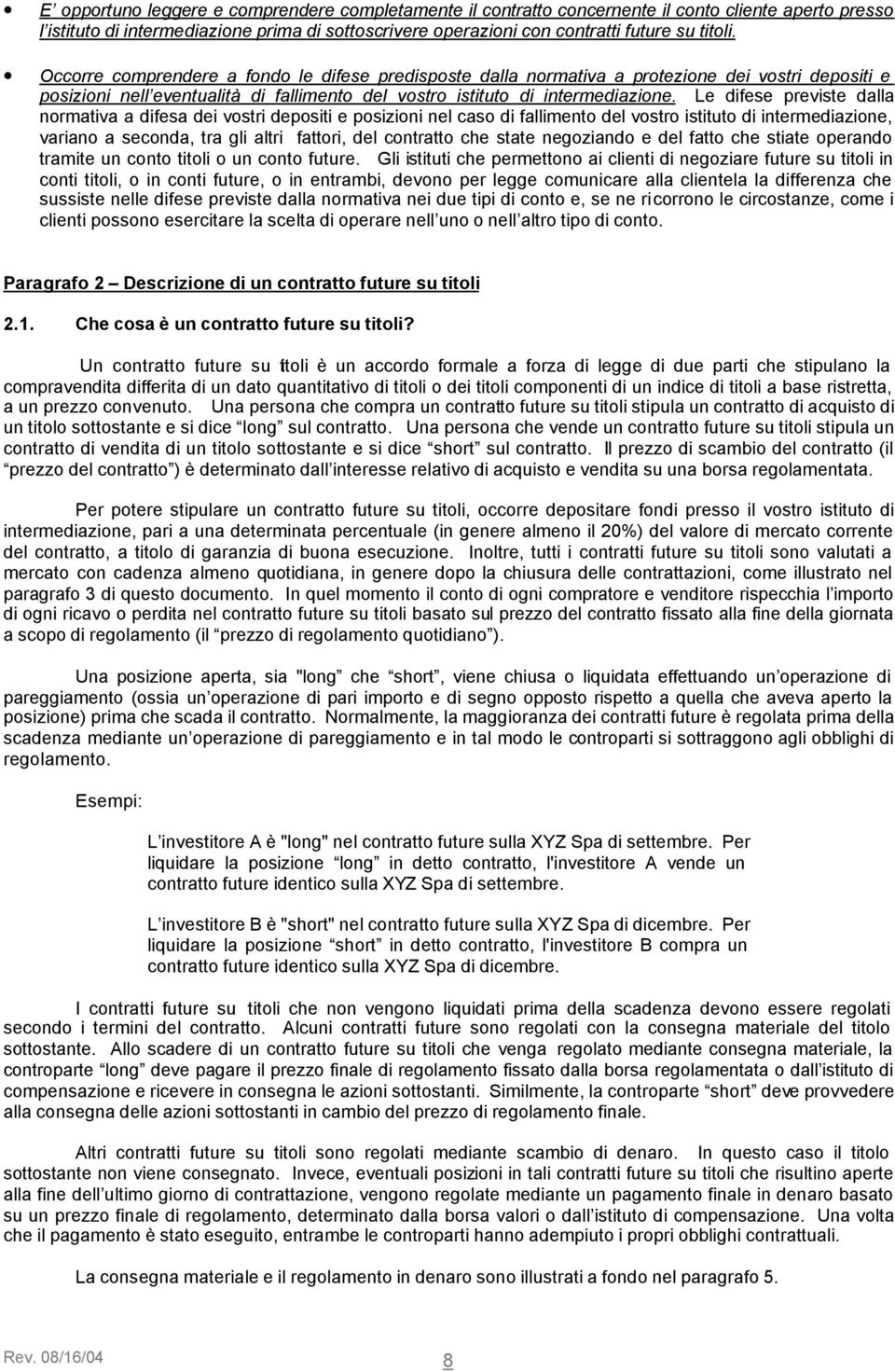 Le difese previste dalla normativa a difesa dei vostri depositi e posizioni nel caso di fallimento del vostro istituto di intermediazione, variano a seconda, tra gli altri fattori, del contratto che