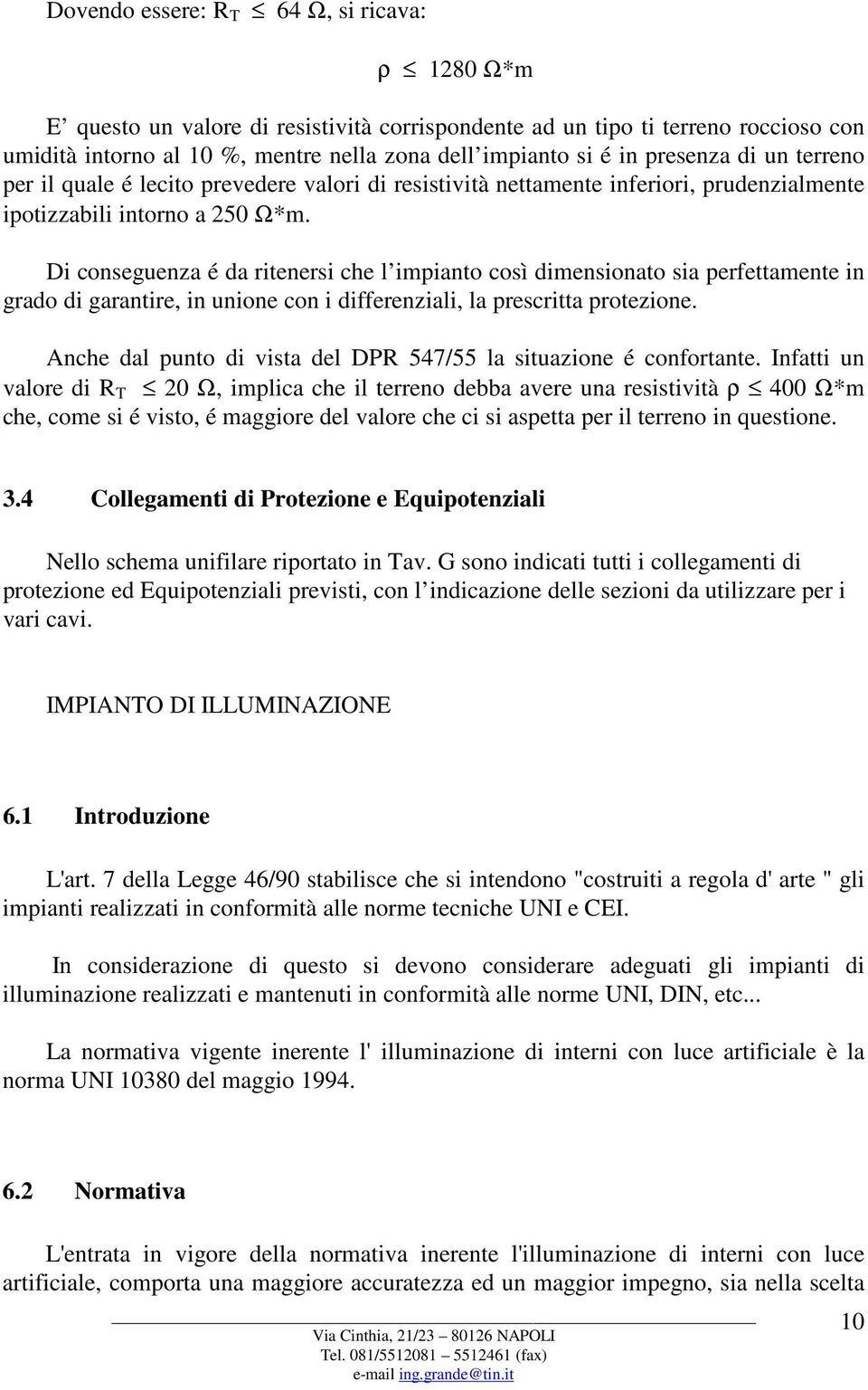 Di conseguenza é da ritenersi che l impianto così dimensionato sia perfettamente in grado di garantire, in unione con i differenziali, la prescritta protezione.