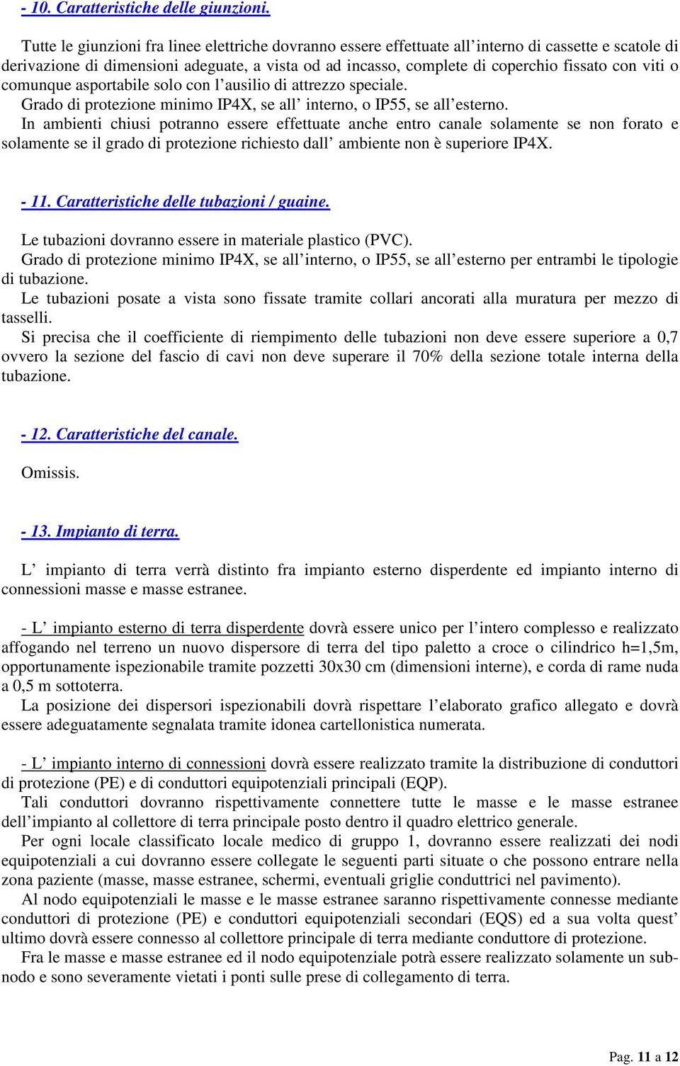 viti o comunque asportabile solo con l ausilio di attrezzo speciale. Grado di protezione minimo IP4X, se all interno, o IP55, se all esterno.