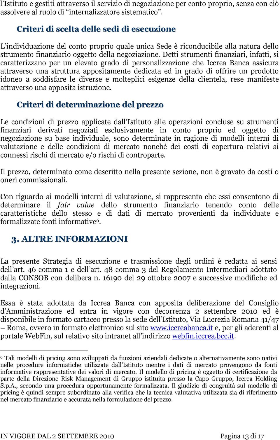 Detti strumenti finanziari, infatti, si caratterizzano per un elevato grado di personalizzazione che Iccrea Banca assicura attraverso una struttura appositamente dedicata ed in grado di offrire un