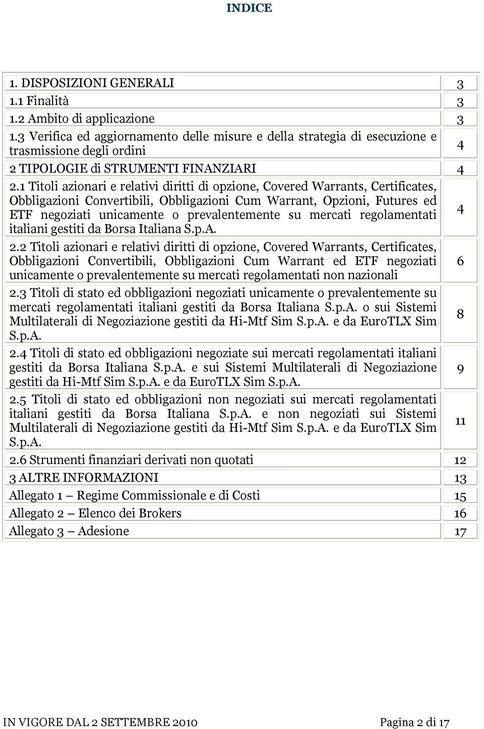 1 Titoli azionari e relativi diritti di opzione, Covered Warrants, Certificates, Obbligazioni Convertibili, Obbligazioni Cum Warrant, Opzioni, Futures ed 4 ETF negoziati unicamente o prevalentemente