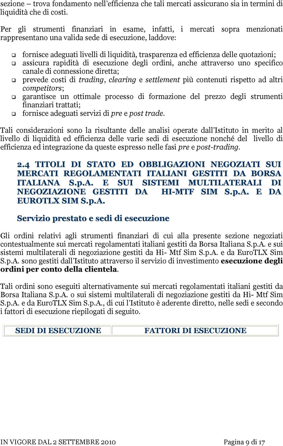 delle quotazioni; assicura rapidità di esecuzione degli ordini, anche attraverso uno specifico canale di connessione diretta; prevede costi di trading, clearing e settlement più contenuti rispetto ad