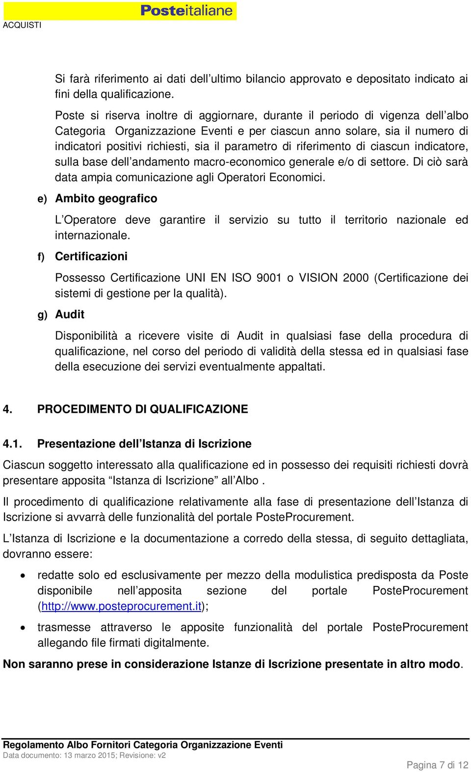 parametro di riferimento di ciascun indicatore, sulla base dell andamento macro-economico generale e/o di settore. Di ciò sarà data ampia comunicazione agli Operatori Economici.