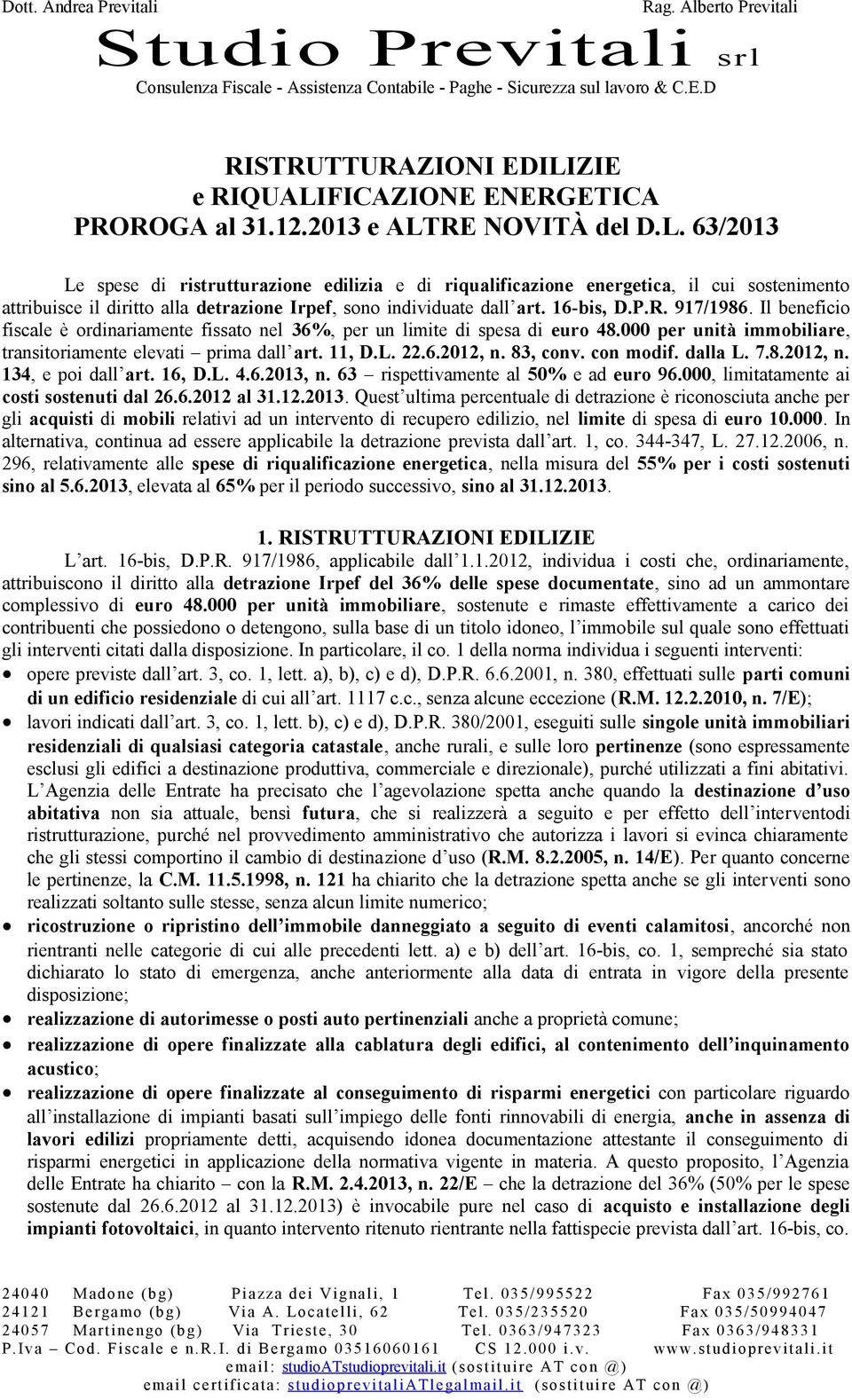 16-bis, D.P.R. 917/1986. Il beneficio fiscale è ordinariamente fissato nel 36%, per un limite di spesa di euro 48.000 per unità immobiliare, transitoriamente elevati prima dall art. 11, D.L. 22.6.2012, n.