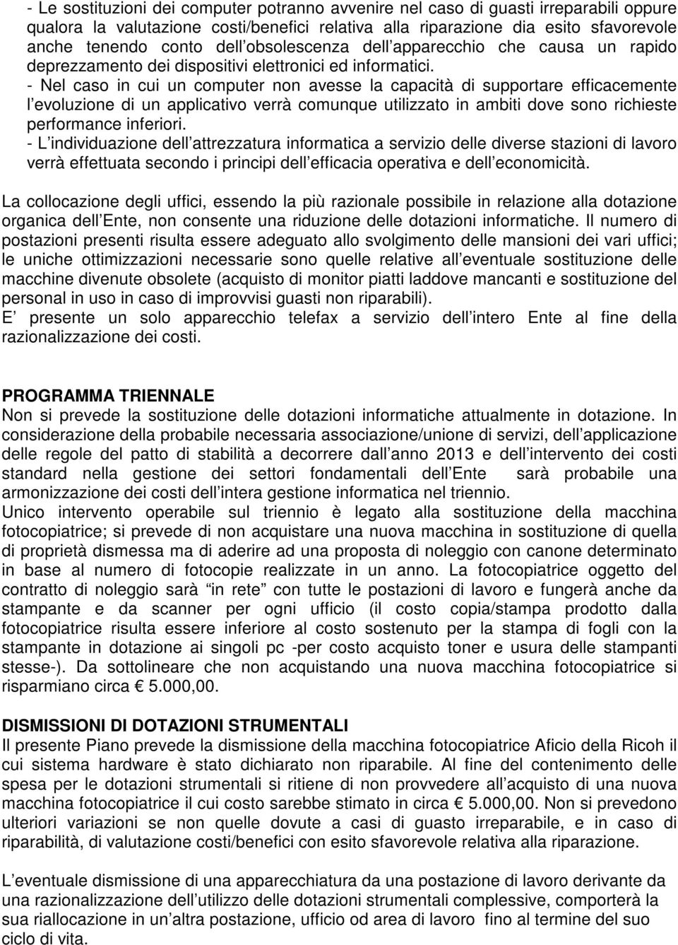 - Nel caso in cui un computer non avesse la capacità di supportare efficacemente l evoluzione di un applicativo verrà comunque utilizzato in ambiti dove sono richieste performance inferiori.