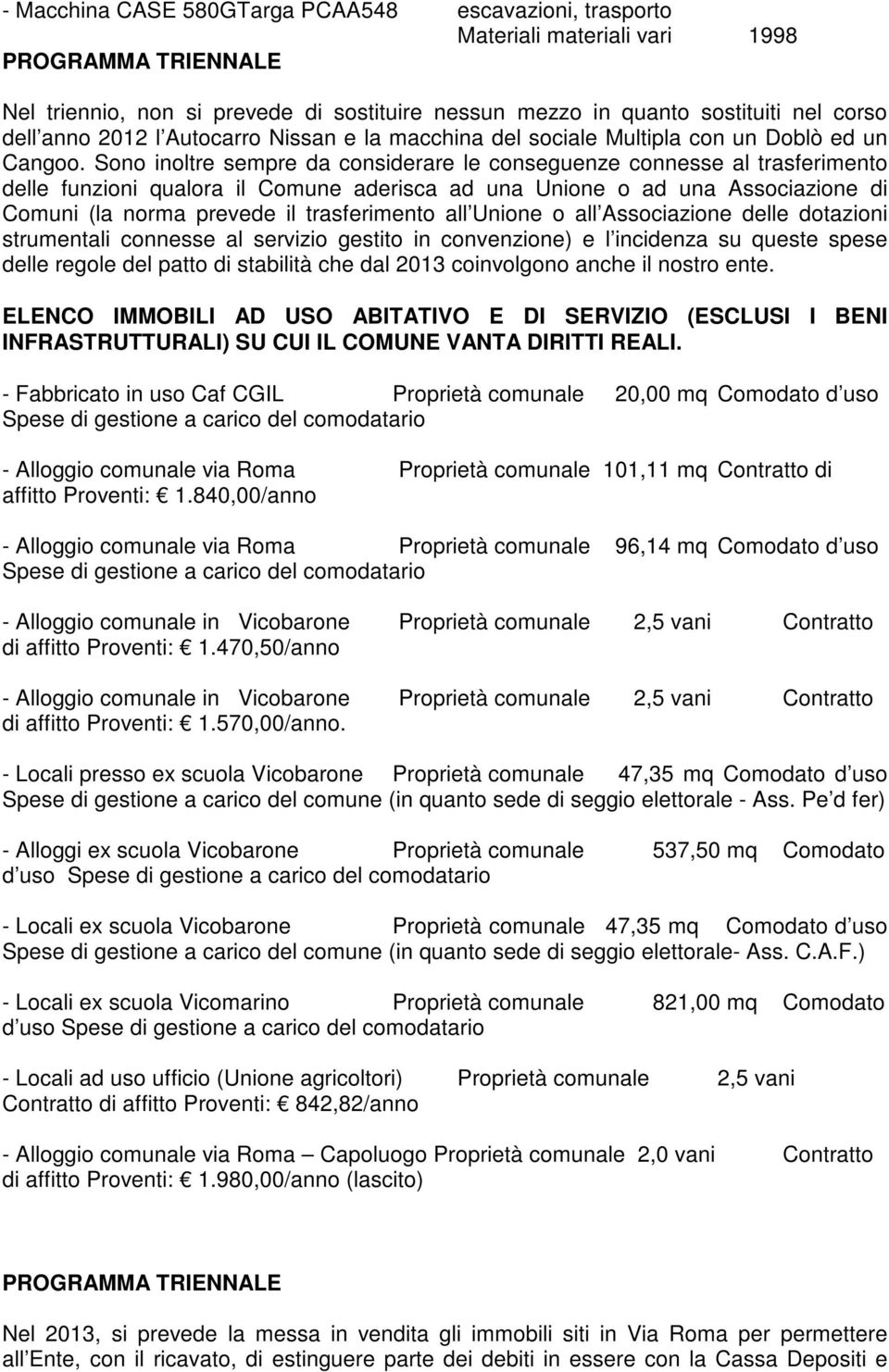 Sono inoltre sempre da considerare le conseguenze connesse al trasferimento delle funzioni qualora il Comune aderisca ad una Unione o ad una Associazione di Comuni (la norma prevede il trasferimento