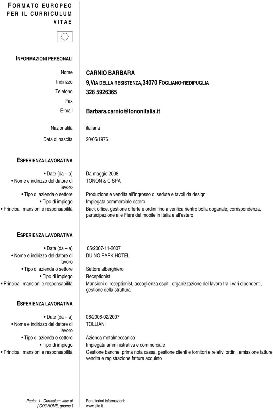 it Nazionalità italiana Data di nascita 20/05/1976 Date (da a) Da maggio 2008 Nome e indirizzo del datore di TONON & C SPA Tipo di azienda o settore Produzione e vendita all ingrosso di sedute e