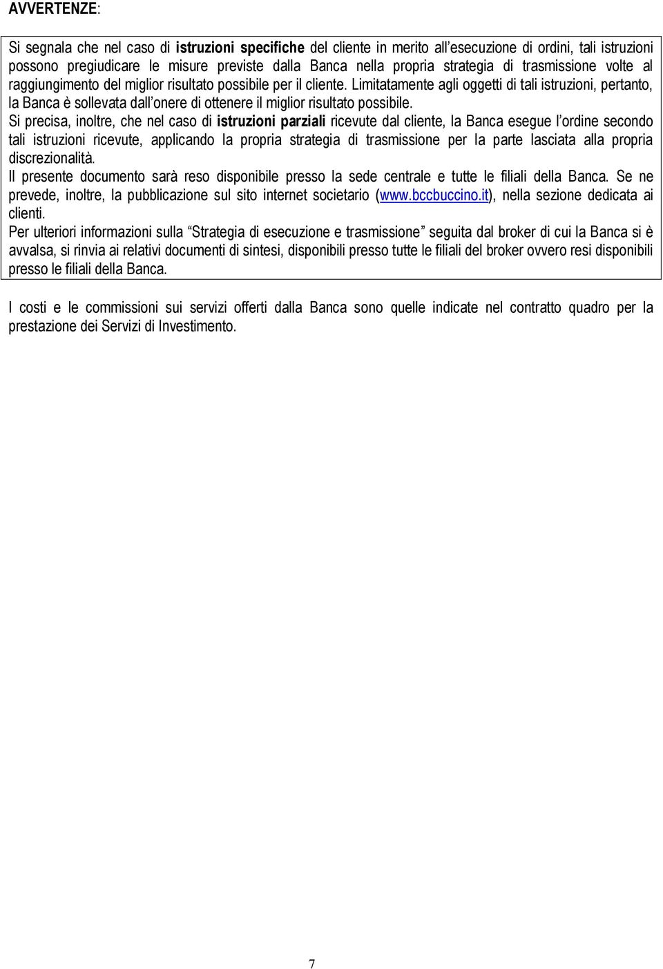 Limitatamente agli oggetti di tali istruzioni, pertanto, la Banca è sollevata dall onere di ottenere il miglior risultato possibile.