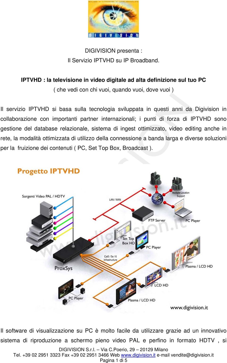 Digivision in collaborazione con importanti partner internazionali; i punti di forza di IPTVHD sono gestione del database relazionale, sistema di ingest ottimizzato, video editing anche in rete,