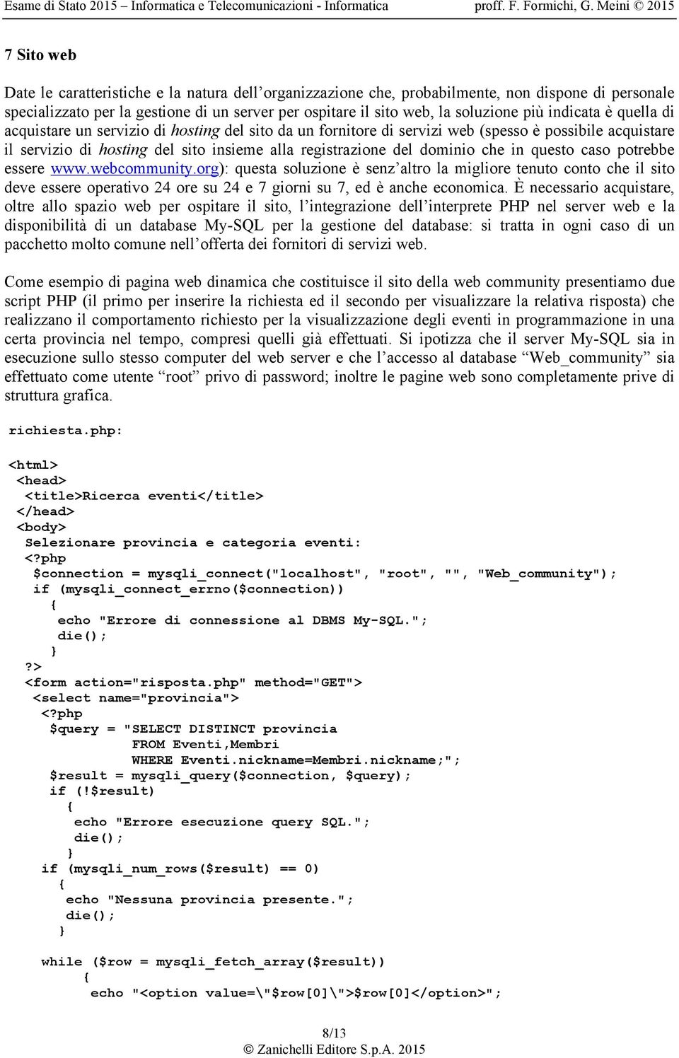 che in questo caso potrebbe essere www.webcommunity.org): questa soluzione è senz altro la migliore tenuto conto che il sito deve essere operativo 24 ore su 24 e 7 giorni su 7, ed è anche economica.