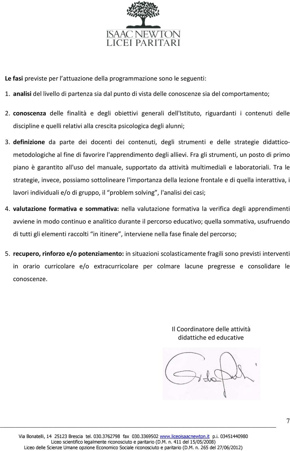 definizione da parte dei docenti dei contenuti, degli strumenti e delle strategie didatticometodologiche al fine di favorire l'apprendimento degli allievi.