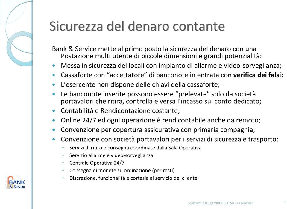 possono essere prelevate solo da società portavalori che ritira, controlla e versa l incasso sul conto dedicato; Contabilità e Rendicontazione costante; Online 24/7 ed ogni operazione è