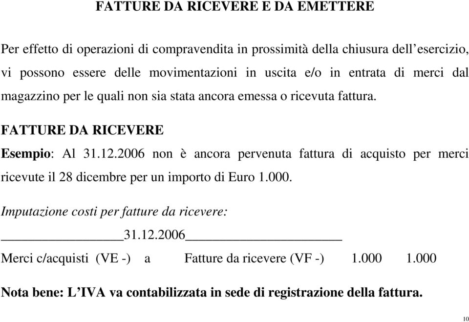 FATTURE DA RICEVERE Esempio: Al 31.12.2006 non è ancora pervenuta fattura di acquisto per merci ricevute il 28 dicembre per un importo di Euro 1.000.