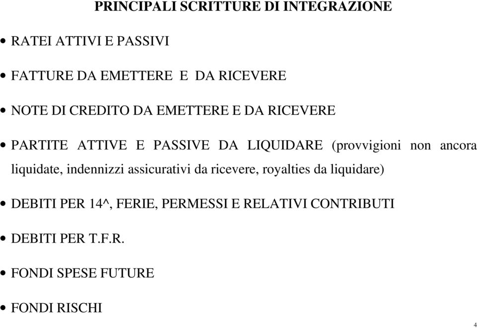 non ancora liquidate, indennizzi assicurativi da ricevere, royalties da liquidare) DEBITI PER