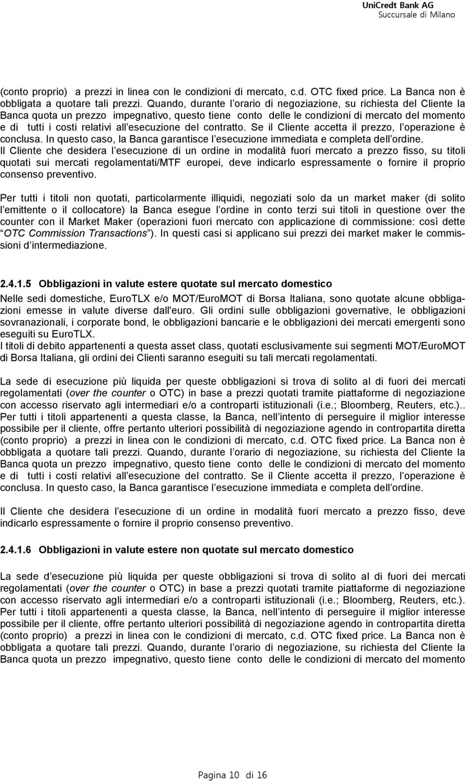 esecuzione del contratto. Se il Cliente accetta il prezzo, l operazione è conclusa. In questo caso, la Banca garantisce l esecuzione immediata e completa dell ordine.