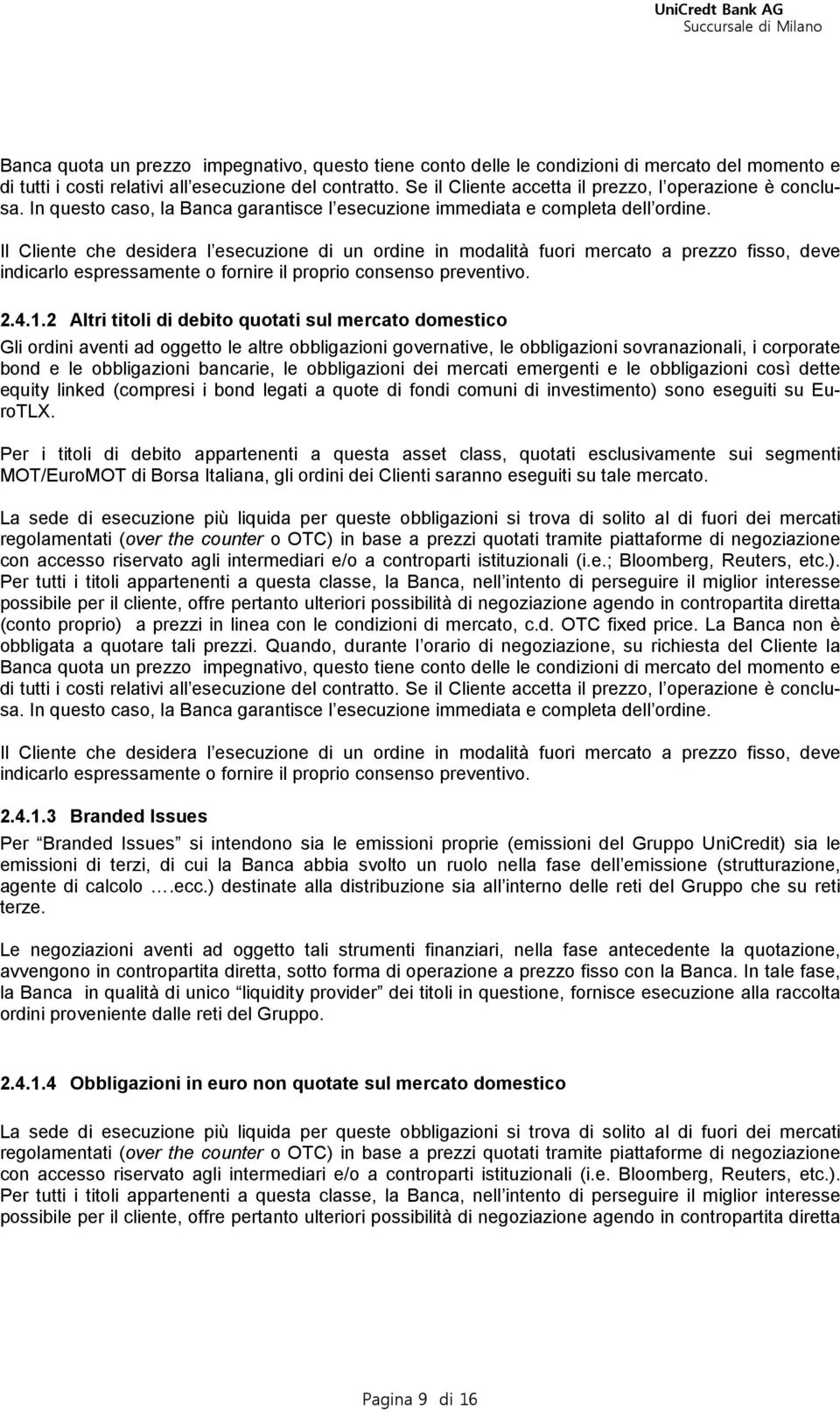 Il Cliente che desidera l esecuzione di un ordine in modalità fuori mercato a prezzo fisso, deve indicarlo espressamente o fornire il proprio consenso preventivo. 2.4.1.