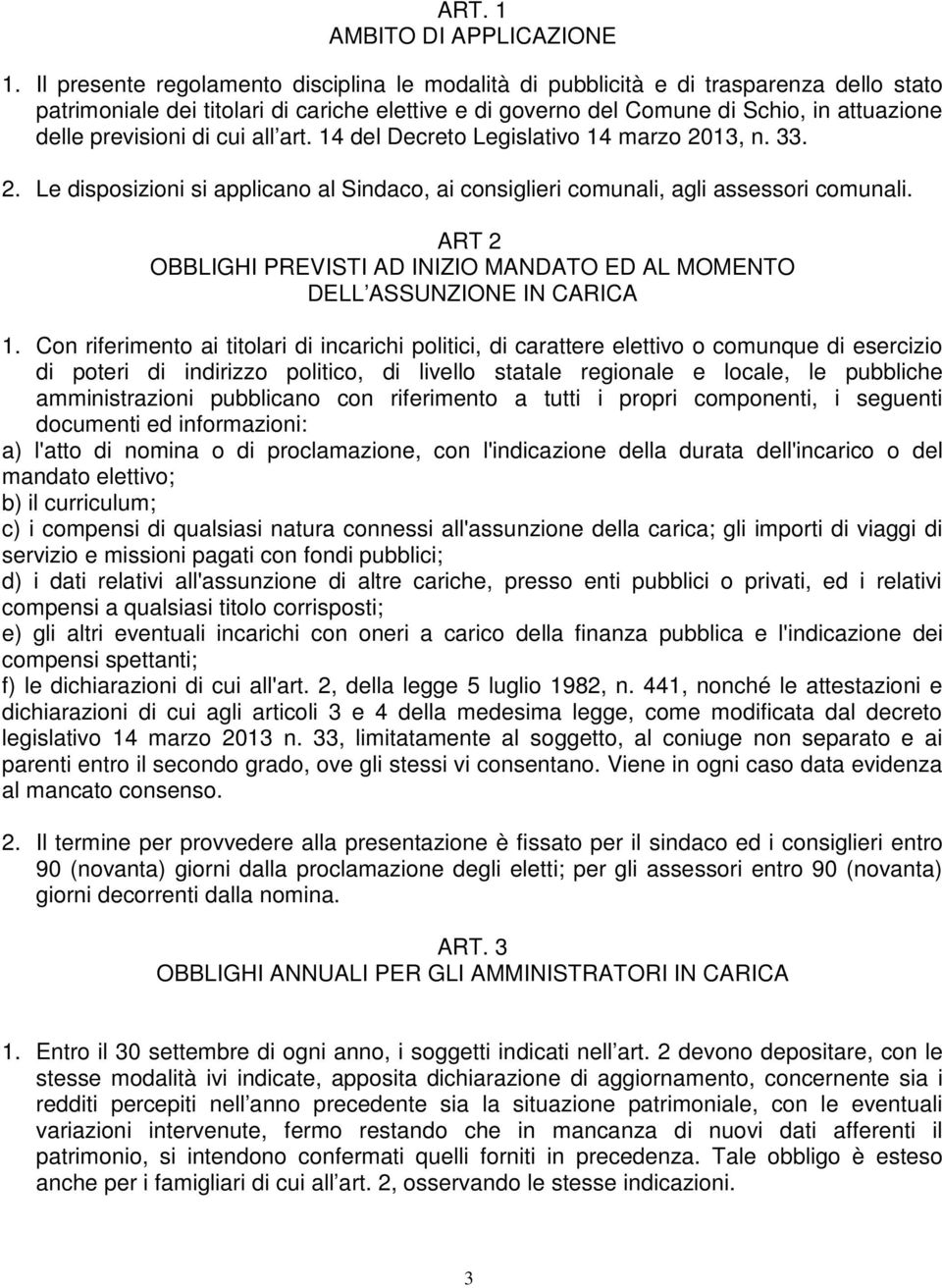 previsioni di cui all art. 14 del Decreto Legislativo 14 marzo 2013, n. 33. 2. Le disposizioni si applicano al Sindaco, ai consiglieri comunali, agli assessori comunali.