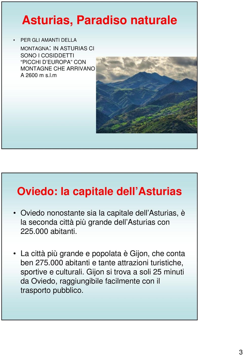 m Oviedo: la capitale dell Asturias Oviedo nonostante sia la capitale dell Asturias, è la seconda città più grande dell Asturias