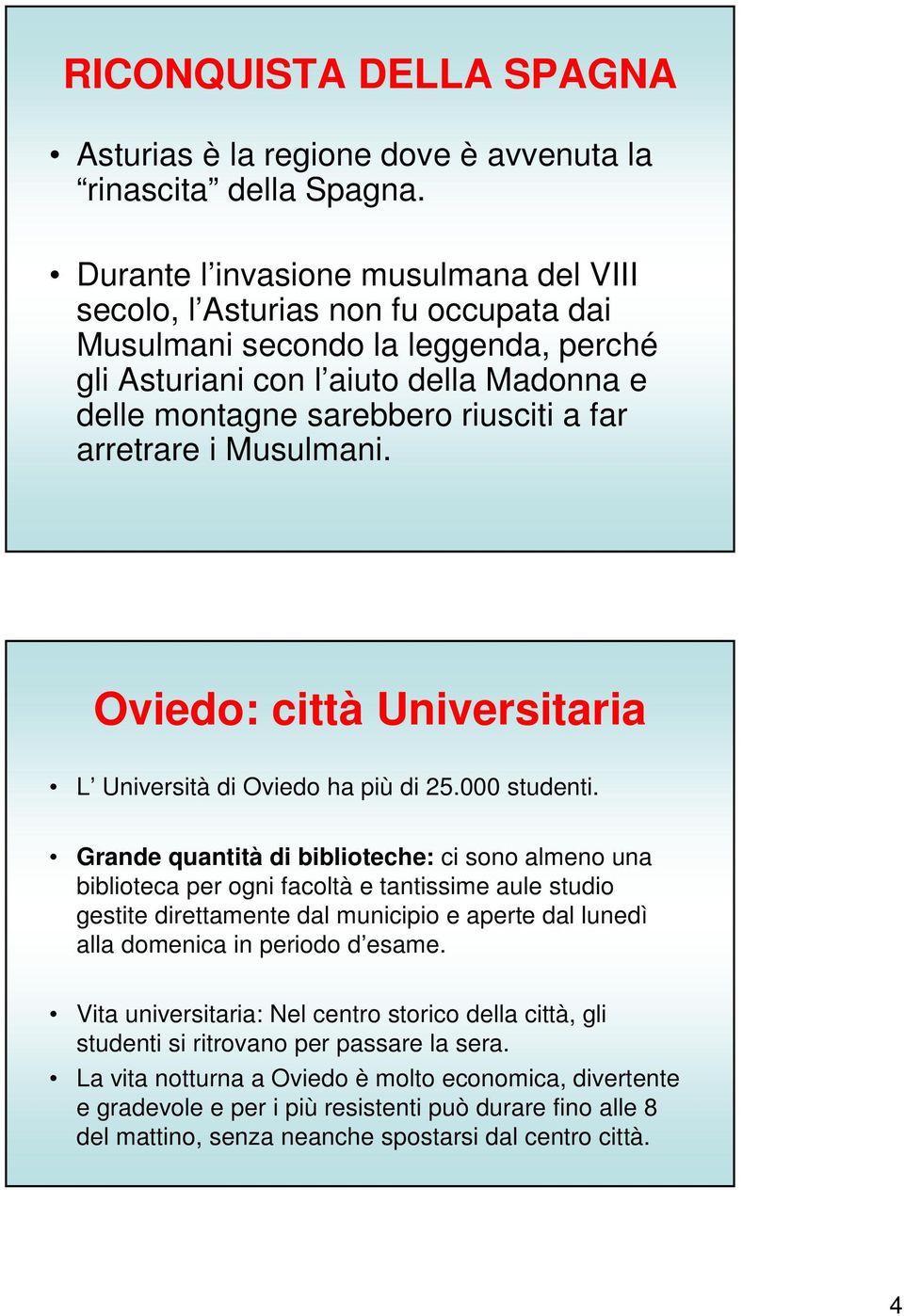 arretrare i Musulmani. Oviedo: città Universitaria L Università di Oviedo ha più di 25.000 studenti.