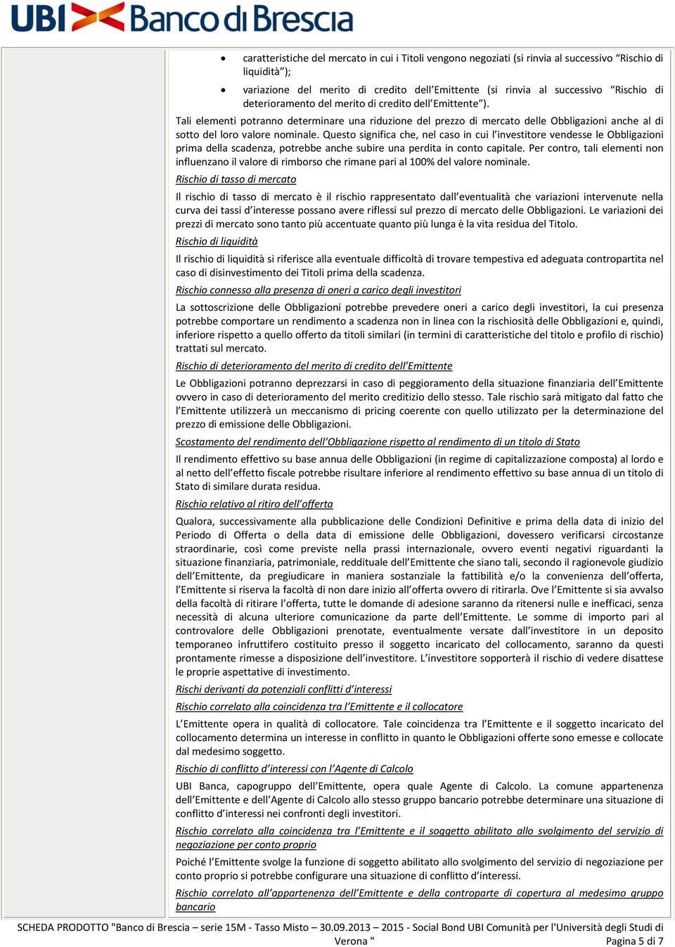 Questo significa che, nel caso in cui l investitore vendesse le Obbligazioni prima della scadenza, potrebbe anche subire una perdita in conto capitale.