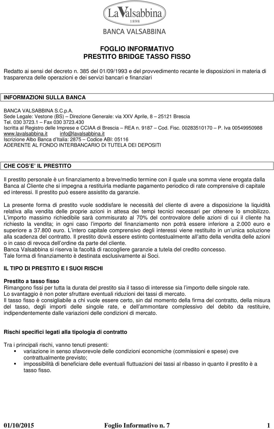 IONI SULLA BANCA BANCA VALSABBINA S.C.p.A. Sede Legale: Vestone (BS) Direzione Generale: via XXV Aprile, 8 25121 Brescia Tel. 030 3723.1 Fax 030 3723.