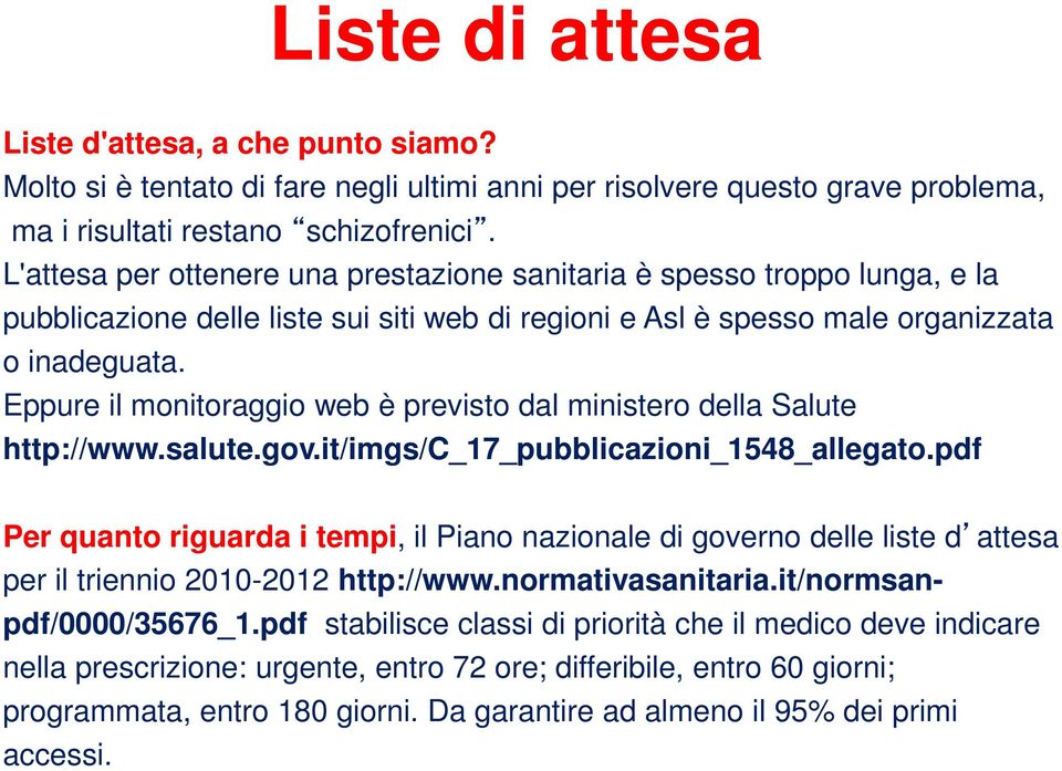 Eppure il monitoraggio web è previsto dal ministero della Salute http://www.salute.gov.it/imgs/c_17_pubblicazioni_1548_allegato.