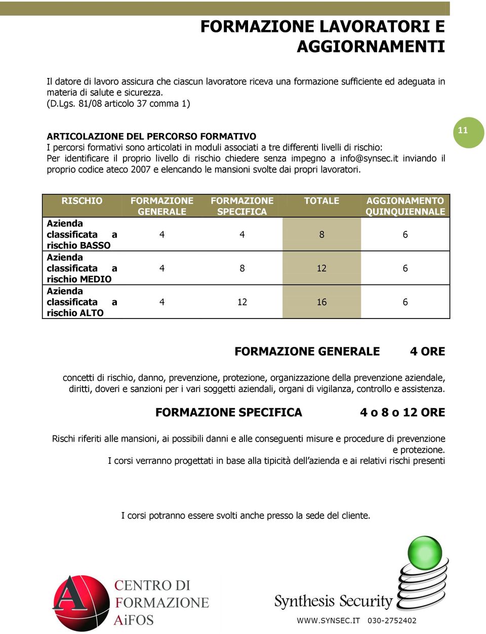 rischio chiedere senza impegno a info@synsec.it inviando il proprio codice ateco 2007 e elencando le mansioni svolte dai propri lavoratori.