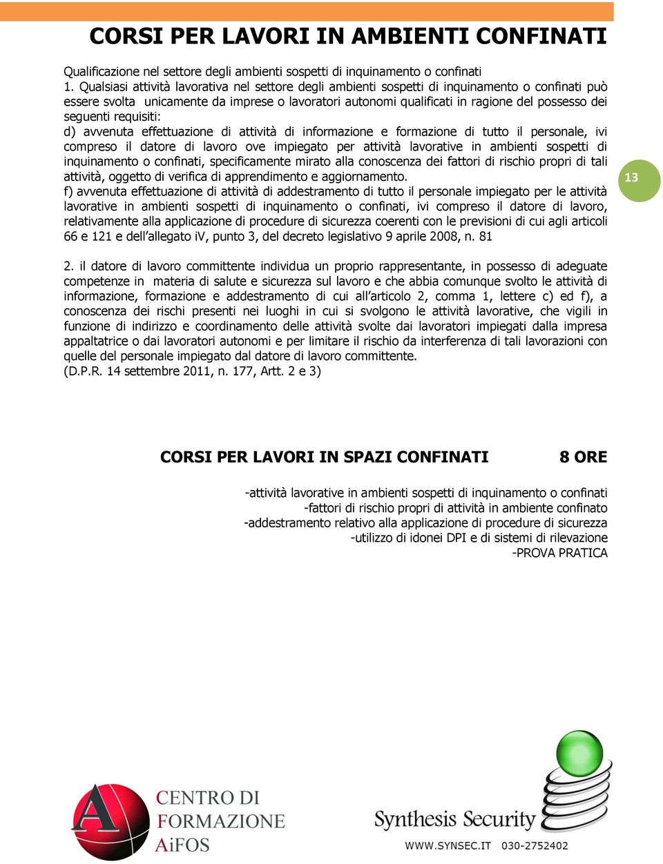 seguenti requisiti: d) avvenuta effettuazione di attività di informazione e formazione di tutto il personale, ivi compreso il datore di lavoro ove impiegato per attività lavorative in ambienti