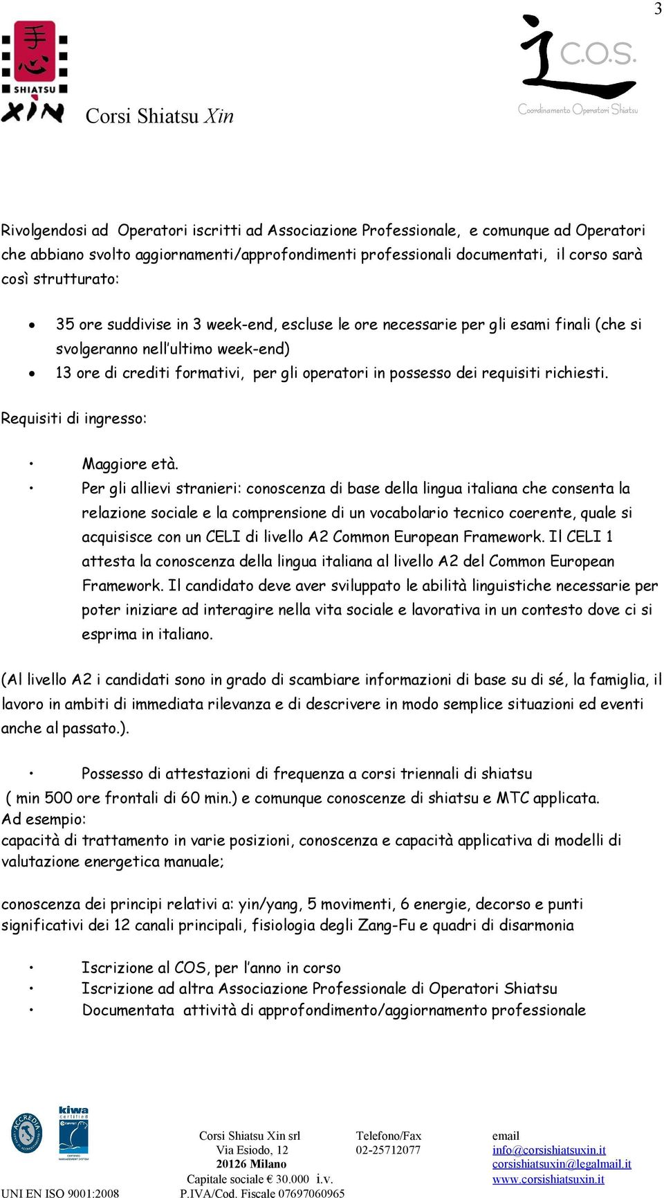 richiesti. Requisiti di ingresso: Maggiore età.