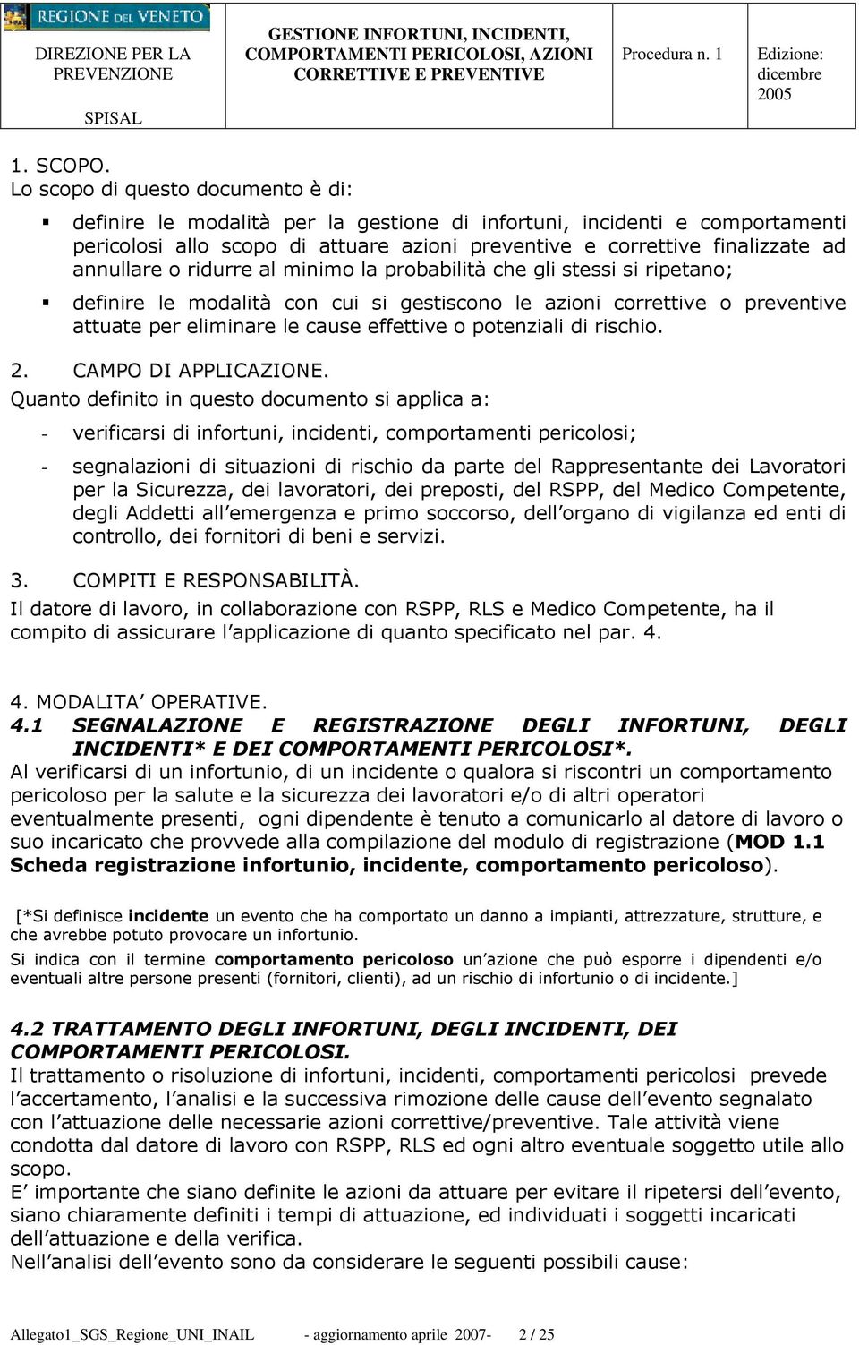 annullare o ridurre al minimo la probabilità che gli stessi si ripetano; definire le modalità con cui si gestiscono le azioni correttive o preventive attuate per eliminare le cause effettive o