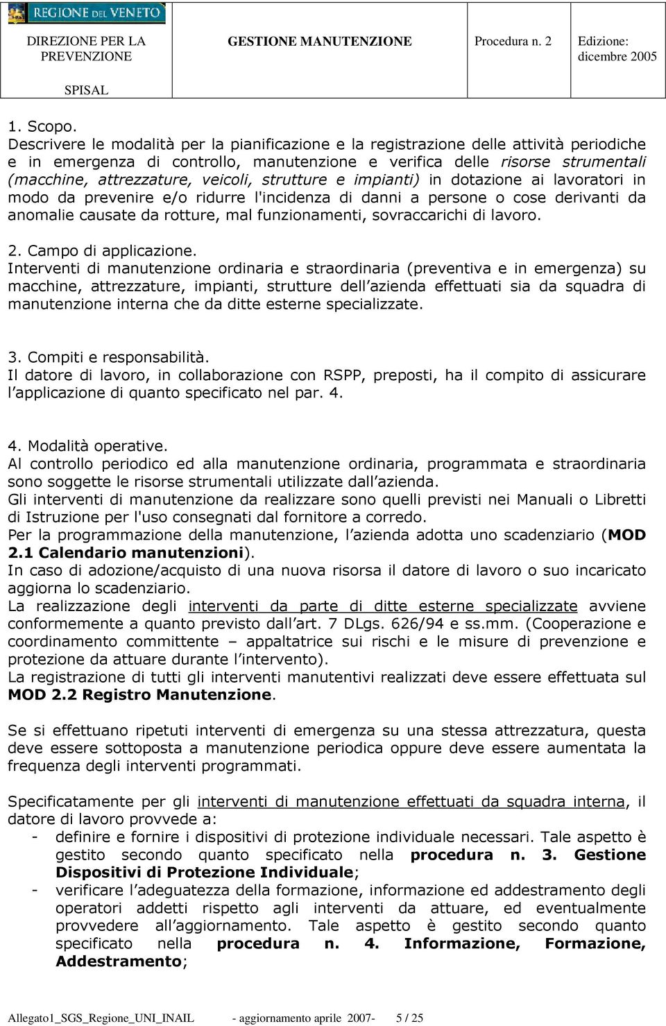 veicoli, strutture e impianti) in dotazione ai lavoratori in modo da prevenire e/o ridurre l'incidenza di danni a persone o cose derivanti da anomalie causate da rotture, mal funzionamenti,