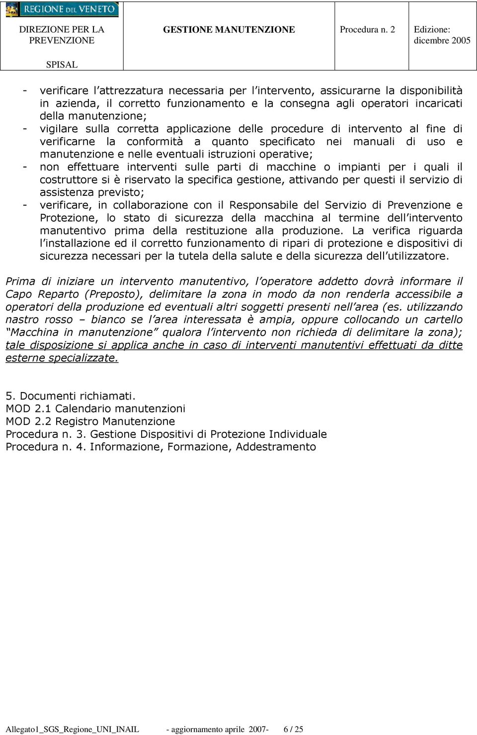 manutenzione; - vigilare sulla corretta applicazione delle procedure di intervento al fine di verificarne la conformità a quanto specificato nei manuali di uso e manutenzione e nelle eventuali