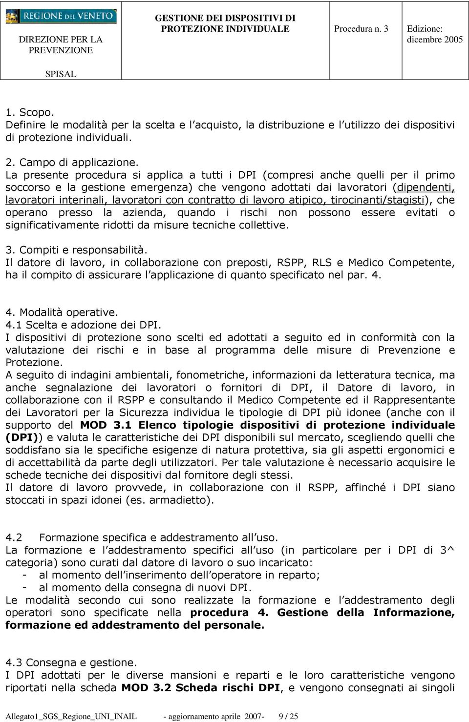 La presente procedura si applica a tutti i DPI (compresi anche quelli per il primo soccorso e la gestione emergenza) che vengono adottati dai lavoratori (dipendenti, lavoratori interinali, lavoratori