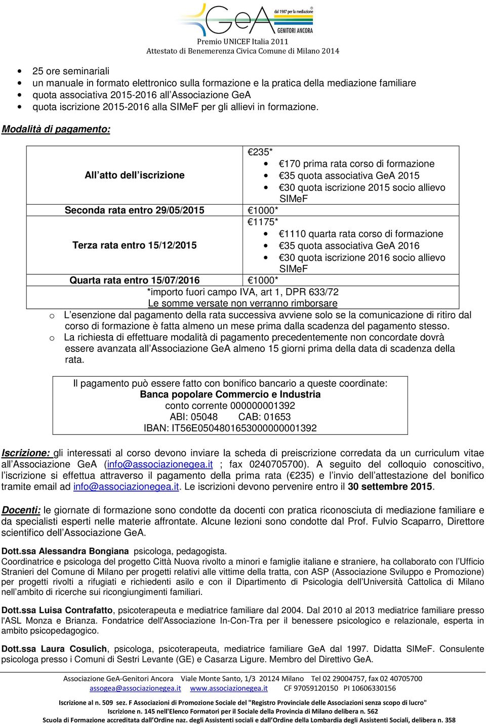 Modalità di pagamento: All atto dell iscrizione Seconda rata entro 29/05/2015 1000* 235* 170 prima rata corso di formazione 35 quota associativa GeA 2015 30 quota iscrizione 2015 socio allievo SIMeF