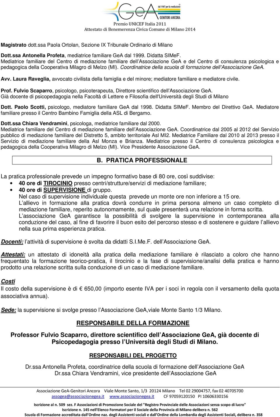 Coordinatrice della scuola di formazione dell Associazione GeA. Avv. Laura Raveglia, avvocato civilista della famiglia e del minore; mediatore familiare e mediatore civile. Prof.