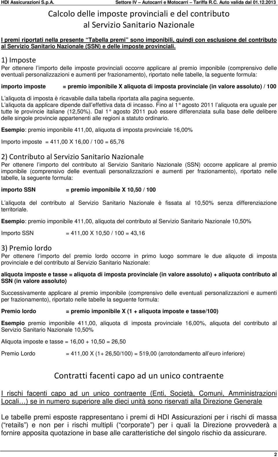 1) Imposte Per ottenere l importo delle imposte provinciali occorre applicare al premio imponibile (comprensivo delle eventuali personalizzazioni e aumenti per frazionamento), riportato nelle