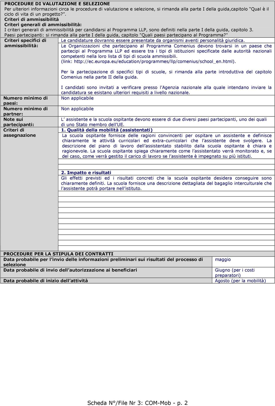 Paesi partecipanti: si rimanda alla parte I della guida, capitolo "Quali paesi partecipano al Programma?