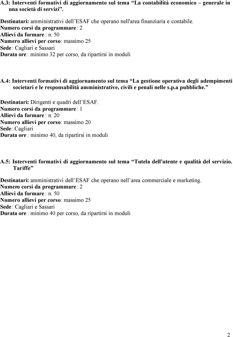 4: Interventi formativi di aggiornamento sul tema La gestione operativa degli adempimenti societari e le responsabilità amministrative, civili e penali nelle s.p.a pubbliche.