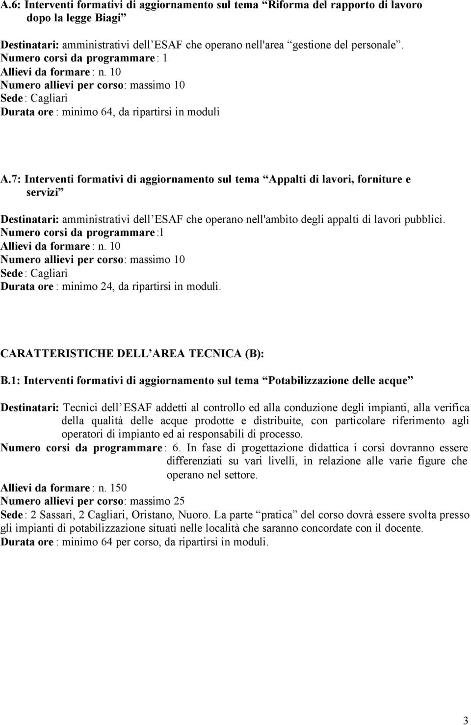 7: Interventi formativi di aggiornamento sul tema Appalti di lavori, forniture e servizi Destinatari: amministrativi dell ESAF che operano nell'ambito degli appalti di lavori pubblici.