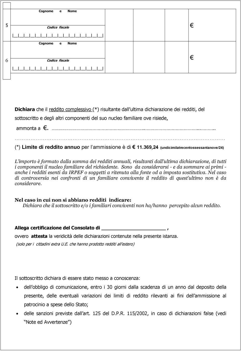 369,24 (undicimilatrecentossessantanove/24) L importo è formato dalla somma dei redditi annuali, risultanti dall ultima dichiarazione, di tutti i componenti il nucleo familiare del richiedente.