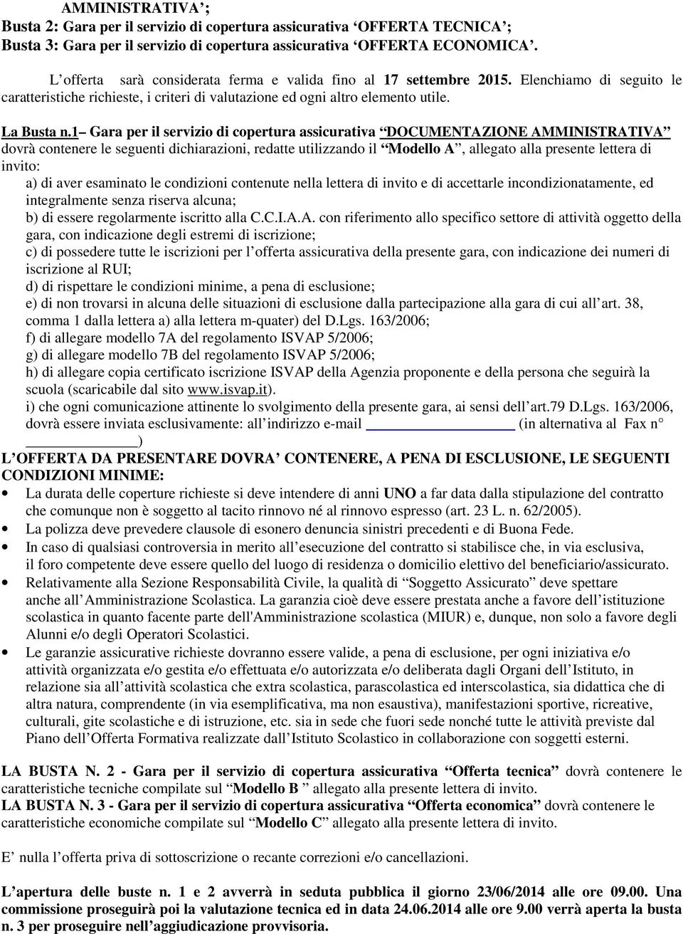 1 Gara per il servizio di copertura assicurativa DOCUMENTAZIONE AMMINISTRATIVA dovrà contenere le seguenti dichiarazioni, redatte utilizzando il Modello A, allegato alla presente lettera di invito: