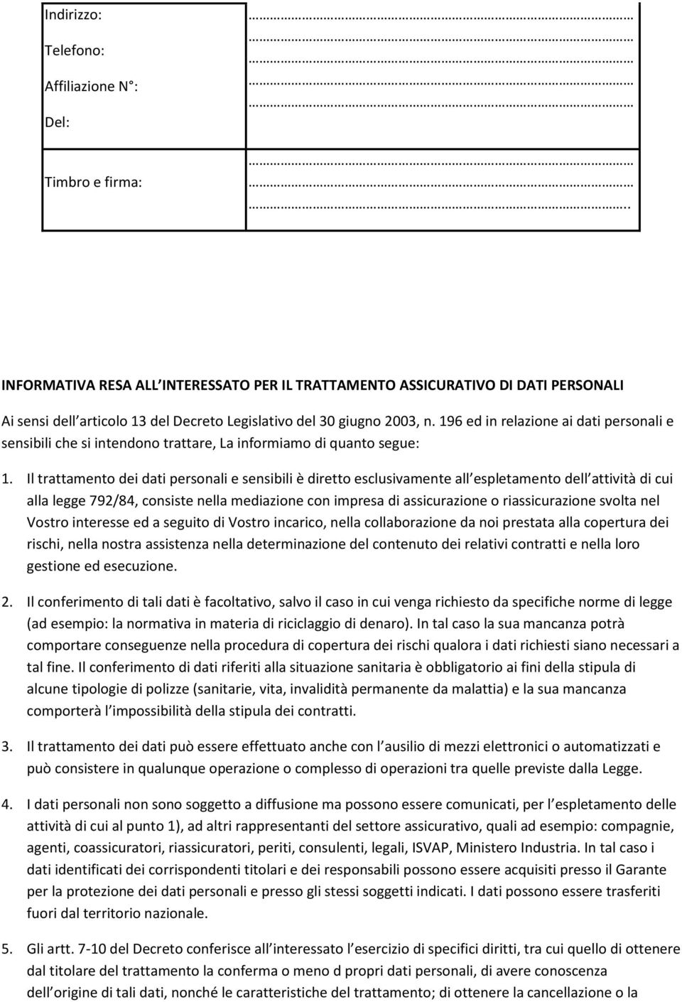 Il trattamento dei dati personali e sensibili è diretto esclusivamente all espletamento dell attività di cui alla legge 792/84, consiste nella mediazione con impresa di assicurazione o