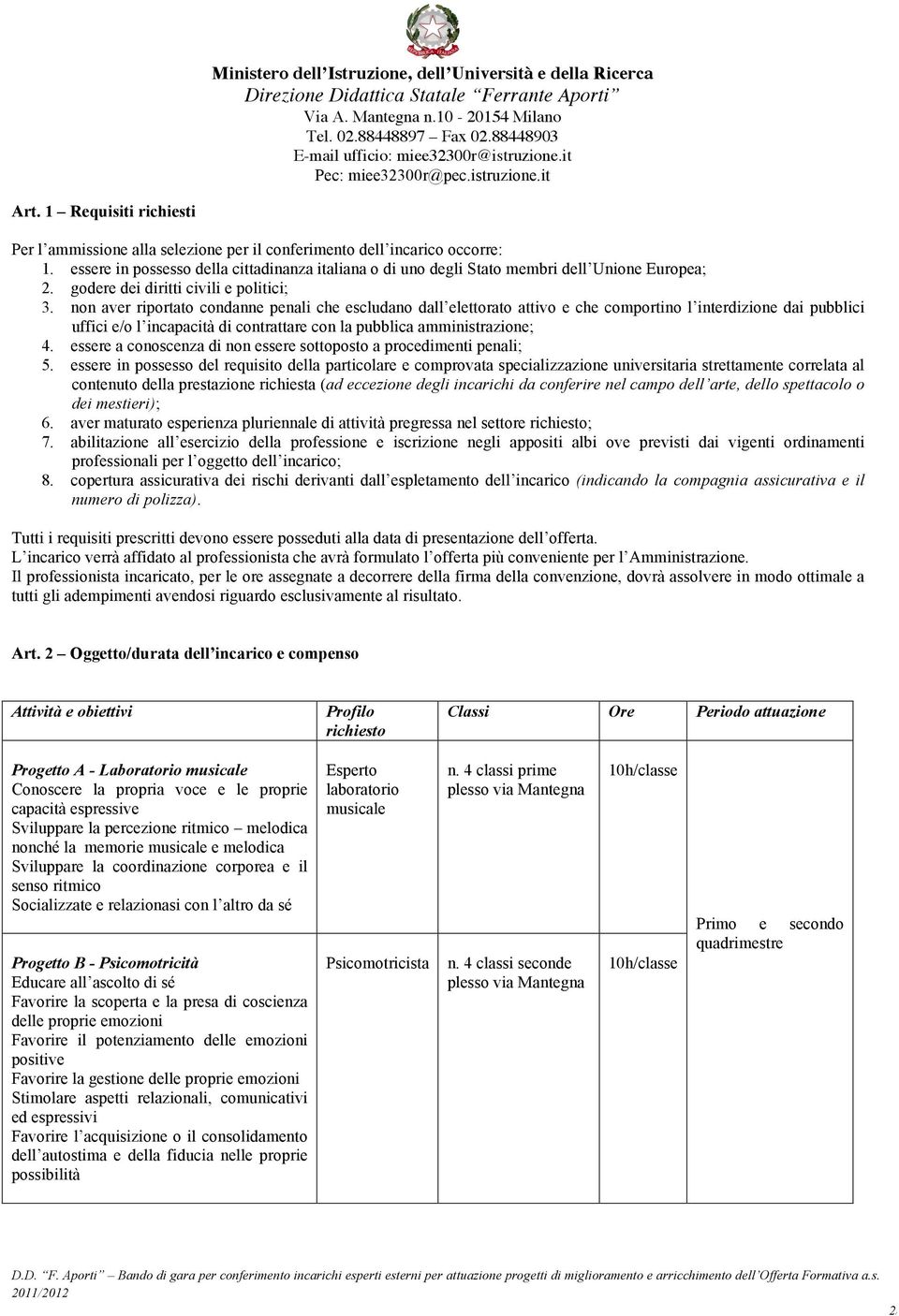 non aver riportato condanne penali che escludano dall elettorato attivo e che comportino l interdizione dai pubblici uffici e/o l incapacità di contrattare con la pubblica amministrazione; 4.