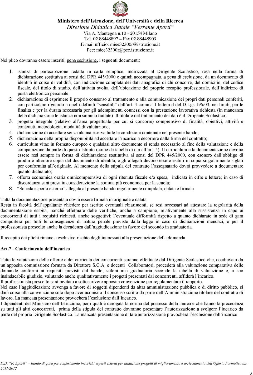 esclusione, da un documento di identità in corso di validità, con indicazione completa dei dati anagrafici di chi concorre, del domicilio, del codice fiscale, del titolo di studio, dell attività