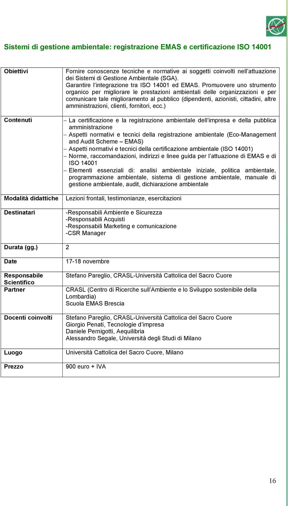 Promuovere uno strumento organico per migliorare le prestazioni ambientali delle organizzazioni e per comunicare tale miglioramento al pubblico (dipendenti, azionisti, cittadini, altre