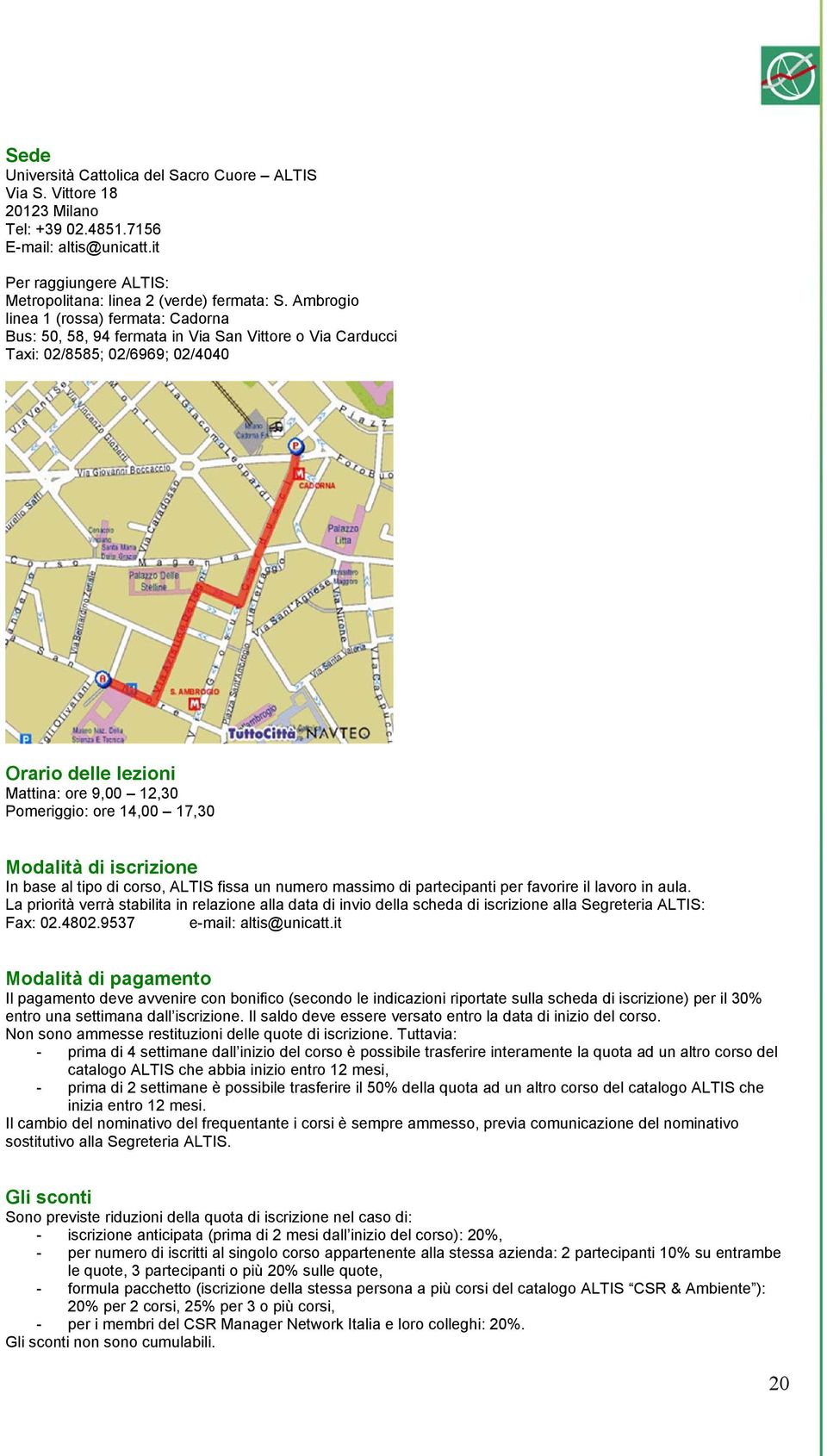 17,30 Modalità di iscrizione In base al tipo di corso, ALTIS fissa un numero massimo di partecipanti per favorire il lavoro in aula.