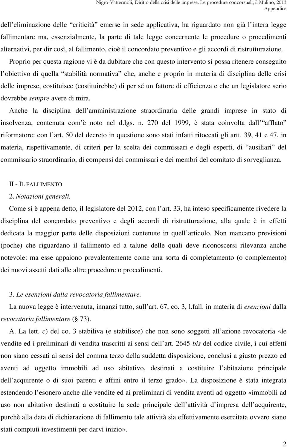 Proprio per questa ragione vi è da dubitare che con questo intervento si possa ritenere conseguito l obiettivo di quella stabilità normativa che, anche e proprio in materia di disciplina delle crisi